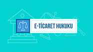 E-Ticaret Hukuku Hakkında Bilinmesi Gerekenler